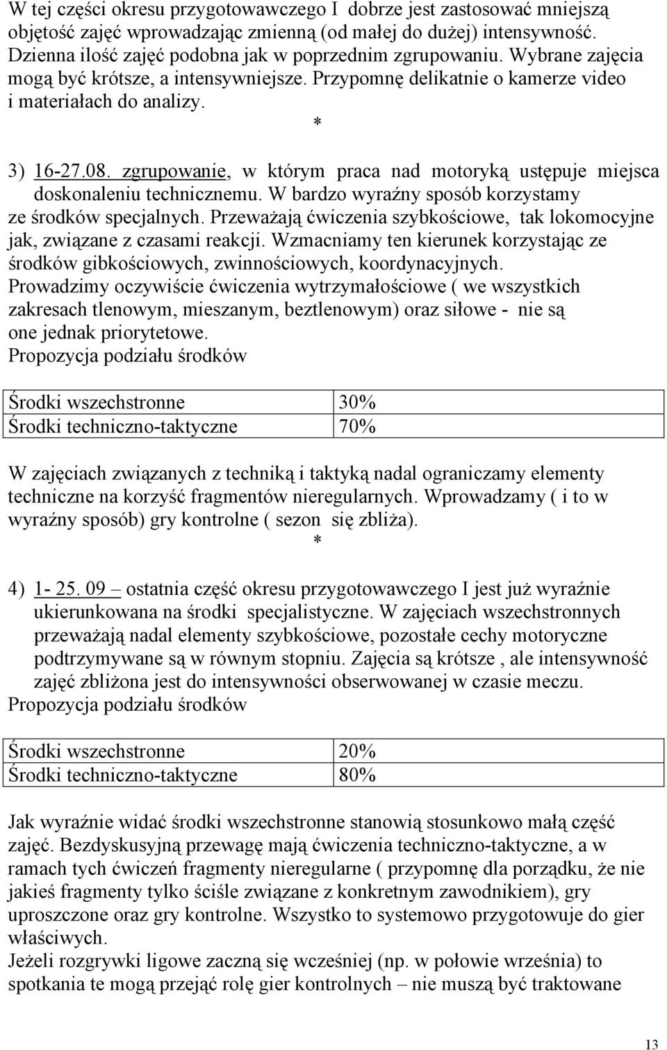 zgrupowanie, w którym praca nad motoryką ustępuje miejsca doskonaleniu technicznemu. W bardzo wyraźny sposób korzystamy ze środków specjalnych.
