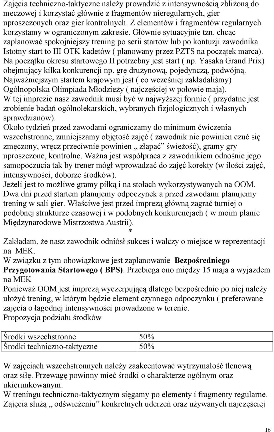 Istotny start to III OTK kadetów ( planowany przez PZTS na początek marca). Na początku okresu startowego II potrzebny jest start ( np. Yasaka Grand Prix) obejmujący kilka konkurencji np.