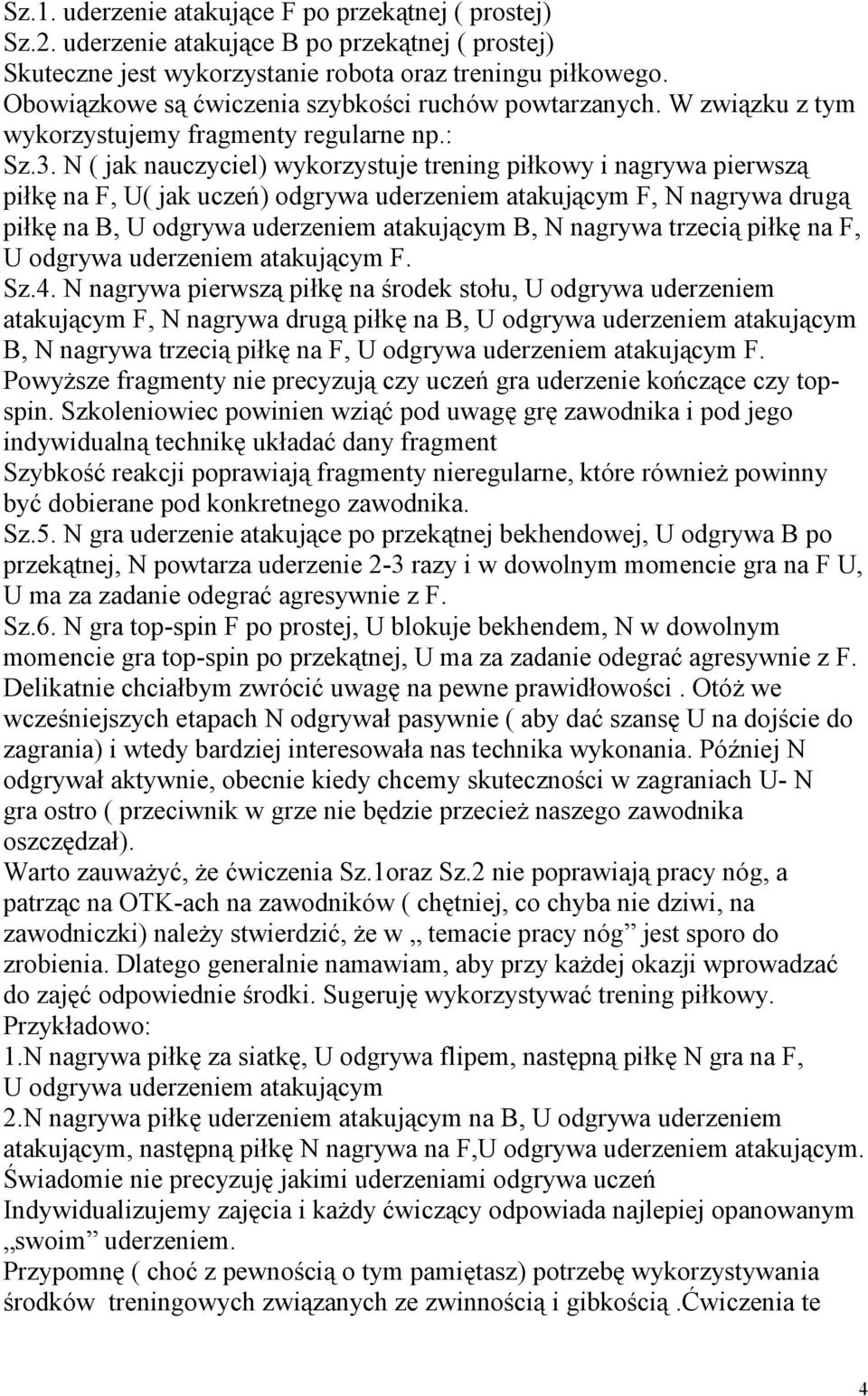 N ( jak nauczyciel) wykorzystuje trening piłkowy i nagrywa pierwszą piłkę na F, U( jak uczeń) odgrywa uderzeniem atakującym F, N nagrywa drugą piłkę na B, U odgrywa uderzeniem atakującym B, N nagrywa