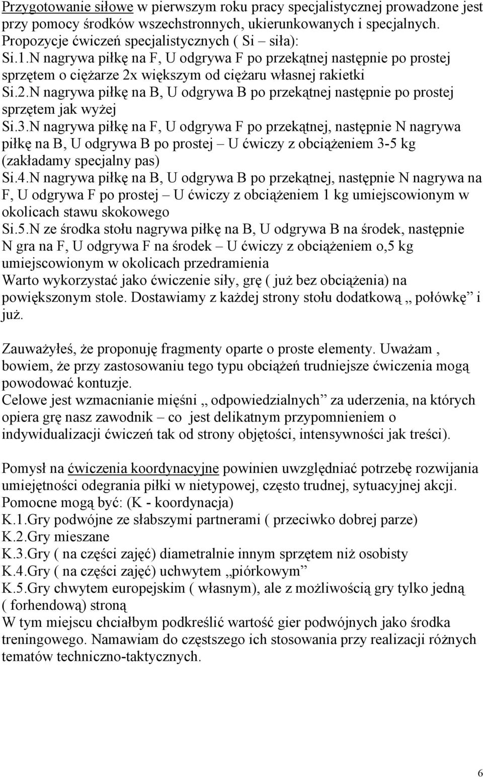 3.N nagrywa piłkę na F, U odgrywa F po przekątnej, następnie N nagrywa piłkę na B, U odgrywa B po prostej U ćwiczy z obciążeniem 3-5 kg (zakładamy specjalny pas) Si.4.
