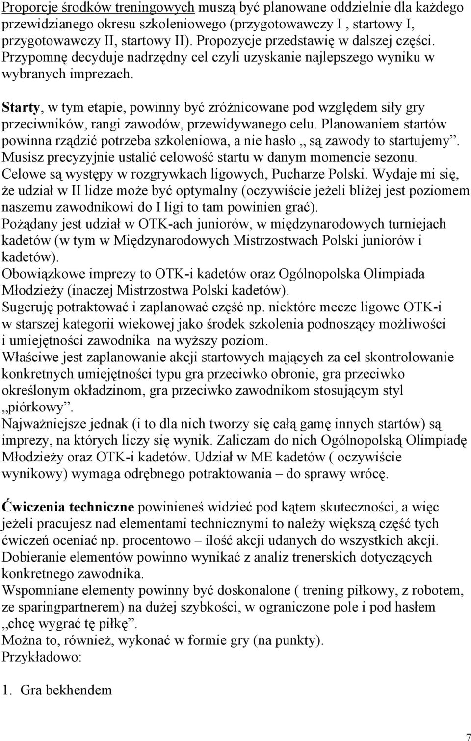 Starty, w tym etapie, powinny być zróżnicowane pod względem siły gry przeciwników, rangi zawodów, przewidywanego celu.