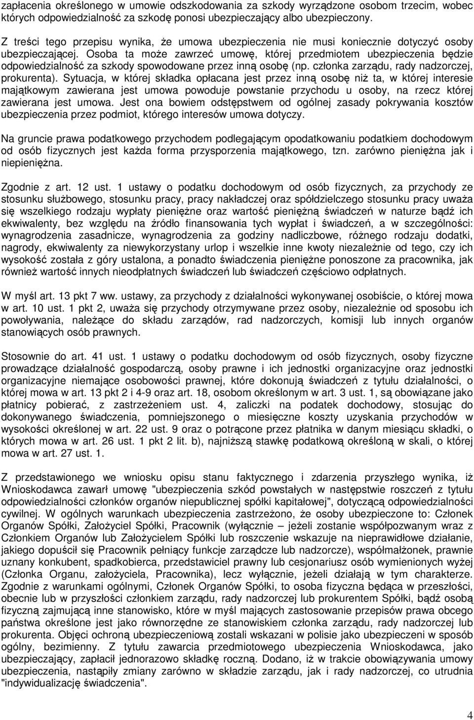 Osoba ta moŝe zawrzeć umowę, której przedmiotem ubezpieczenia będzie odpowiedzialność za szkody spowodowane przez inną osobę (np. członka zarządu, rady nadzorczej, prokurenta).