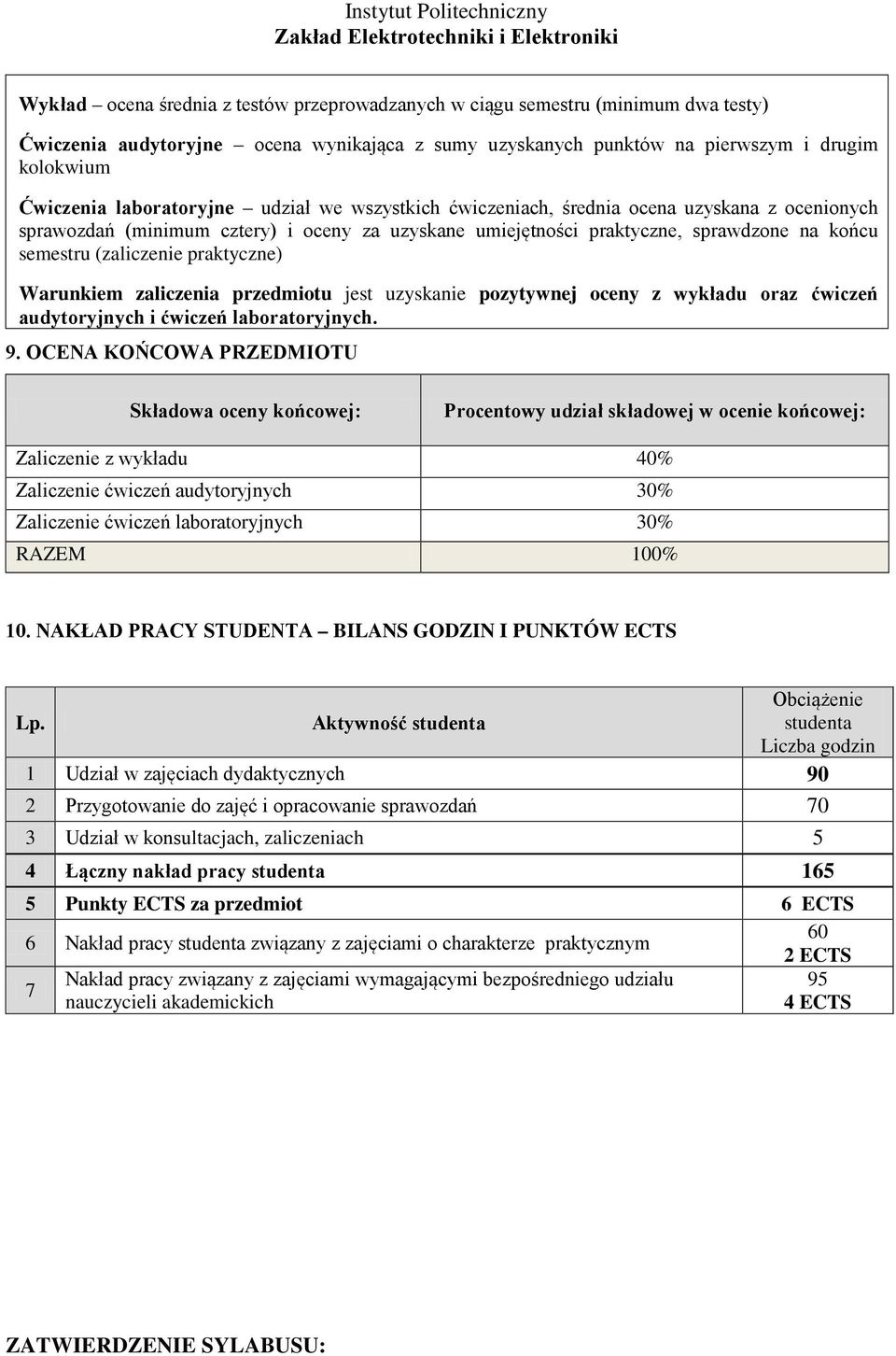 semestru (zaliczenie praktyczne) Warunkiem zaliczenia przedmiotu jest uzyskanie pozytywnej oceny z wykładu oraz ćwiczeń audytoryjnych i ćwiczeń laboratoryjnych. 9.