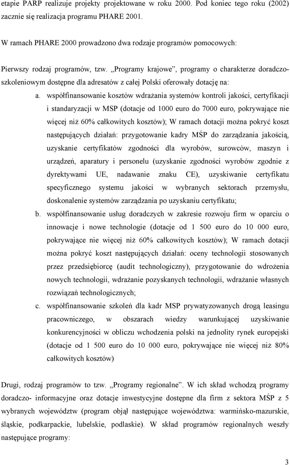 Programy krajowe, programy o charakterze doradczoszkoleniowym dostępne dla adresatów z całej Polski oferowały dotację na: a.