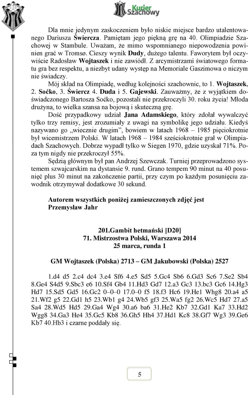 Z arcymistrzami światowego formatu gra bez respektu, a niezbyt udany występ na Memoriale Gaszimowa o niczym nie świadczy. Mój skład na Olimpiadę, według kolejności szachownic, to 1. Wojtaszek, 2.