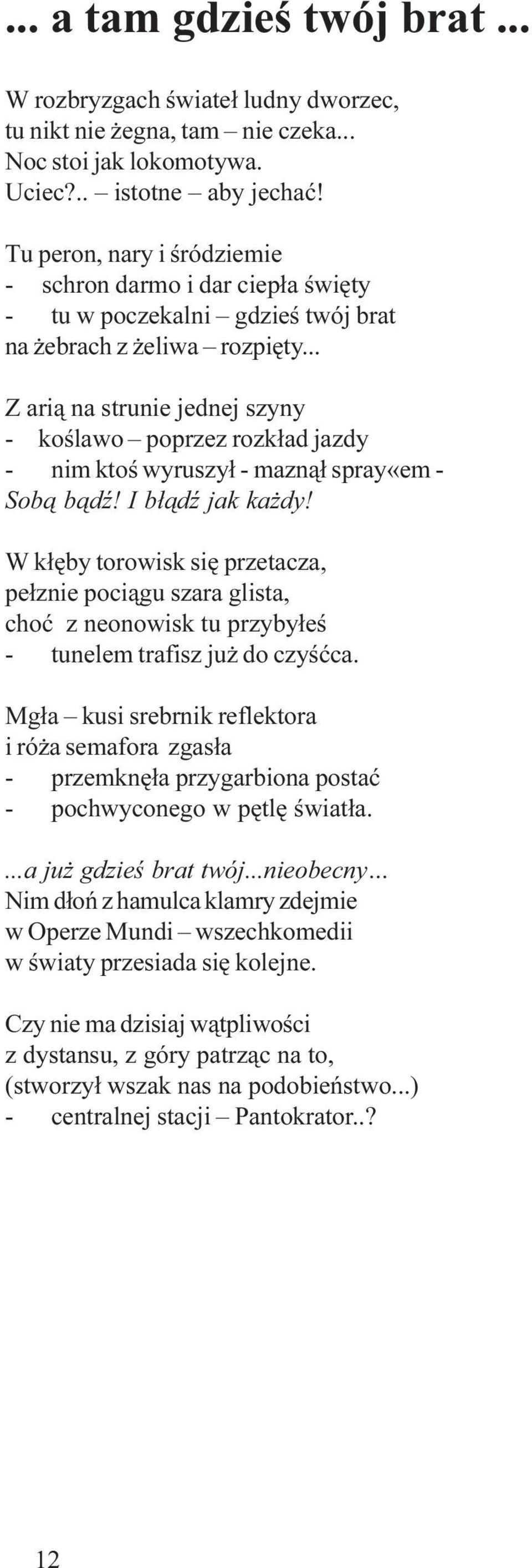 .. Z ari¹ na strunie jednej szyny - koœlawo poprzez rozk³ad jazdy - nim ktoœ wyruszy³ - mazn¹³ spray«em - Sob¹ b¹dÿ! I b³¹dÿ jak ka dy!