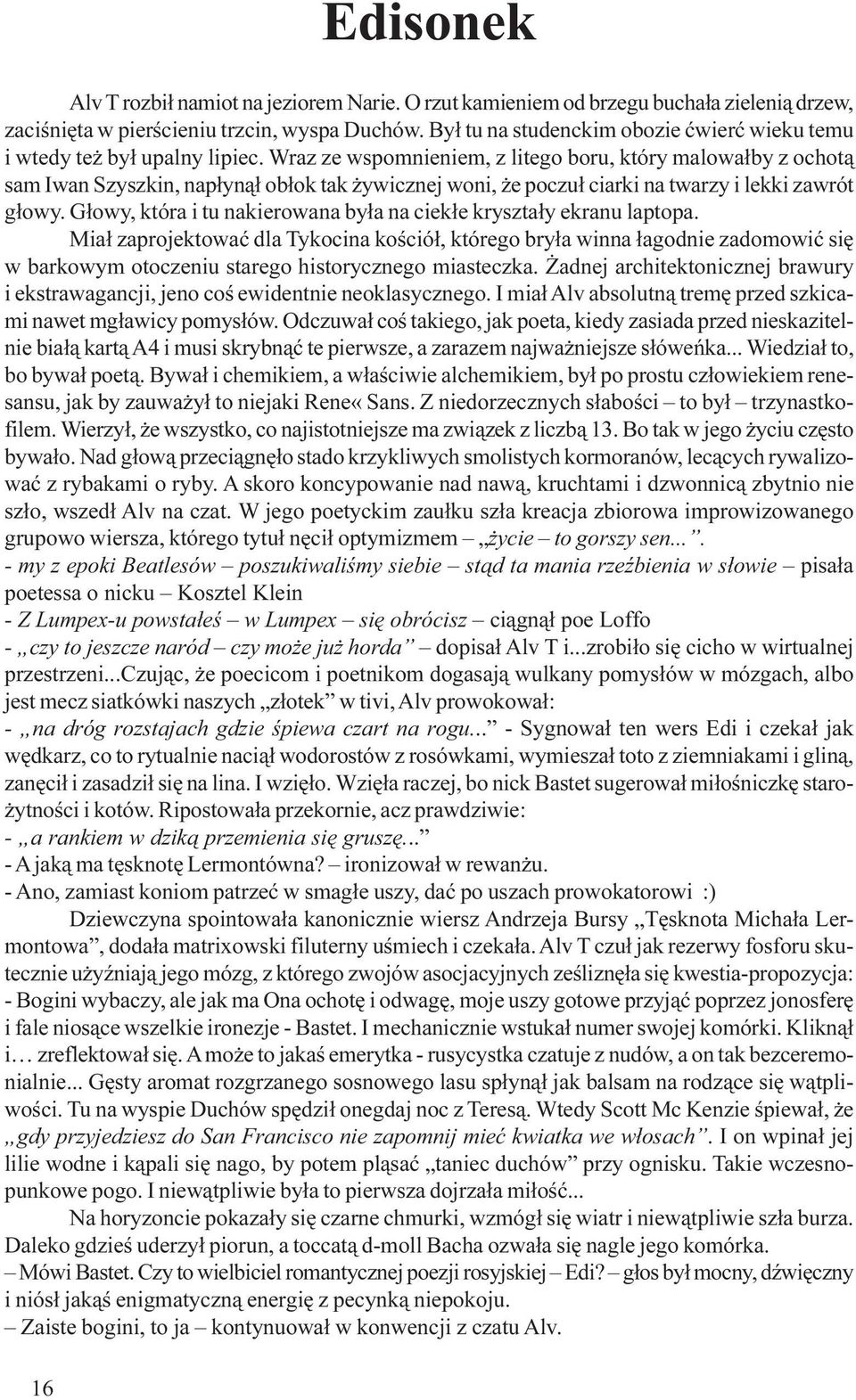 Wraz ze wspomnieniem, z litego boru, który malowa³by z ochot¹ sam Iwan Szyszkin, nap³yn¹³ ob³ok tak ywicznej woni, e poczu³ ciarki na twarzy i lekki zawrót g³owy.
