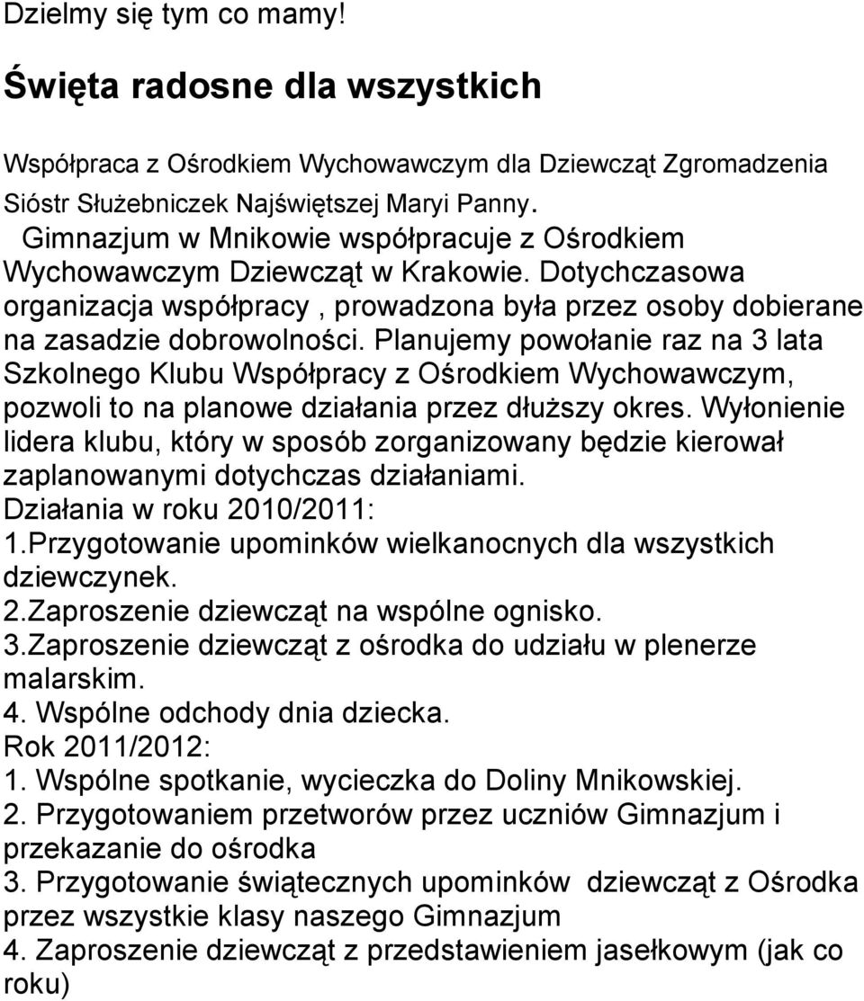 Planujemy powołanie raz na 3 lata Szkolnego Klubu Współpracy z Ośrodkiem Wychowawczym, pozwoli to na planowe działania przez dłuższy okres.