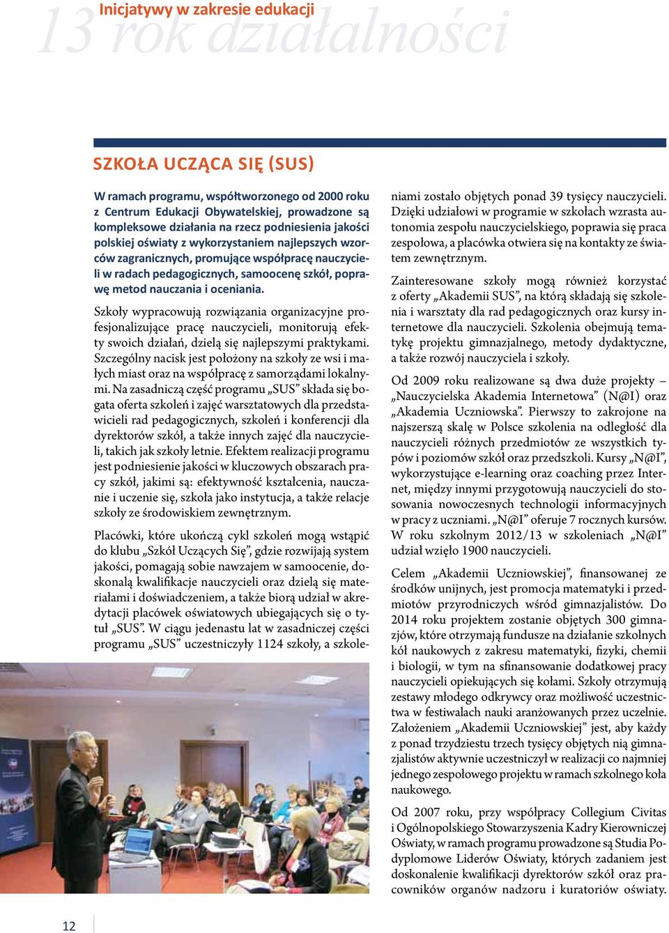 oceniania. Szkoły wypracowują rozwiązania organizacyjne profesjonalizujące pracę nauczycieli, monitorują efekty swoich działań, dzielą się najlepszymi praktykami.
