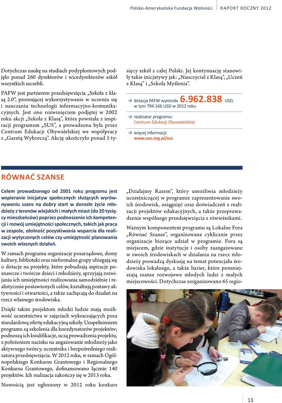 Jest ono rozwinięciem podjętej w 2002 roku akcji Szkoła z Klasą, która powstała z inspiracji programem SUS, a prowadzona była przez Centrum Edukacji Obywatelskiej we współpracy z Gazetą Wyborczą.