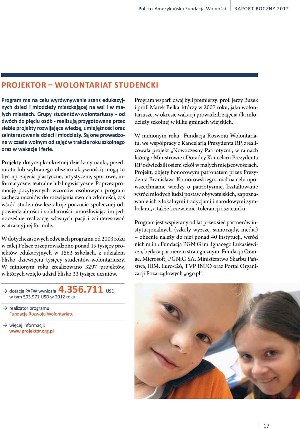 Są one prowadzone w czasie wolnym od zajęć w trakcie roku szkolnego oraz w wakacje i ferie. Projekty dotyczą konkretnej dziedziny nauki, przedmiotu lub wybranego obszaru aktywności; mogą to być np.