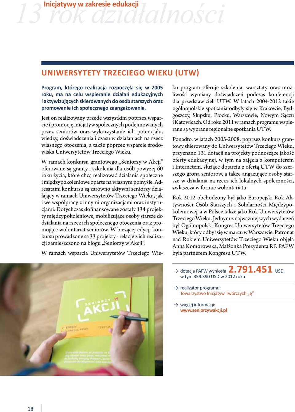 Jest on realizowany przede wszystkim poprzez wsparcie i promocję inicjatyw społecznych podejmowanych przez seniorów oraz wykorzystanie ich potencjału, wiedzy, doświadczenia i czasu w działaniach na