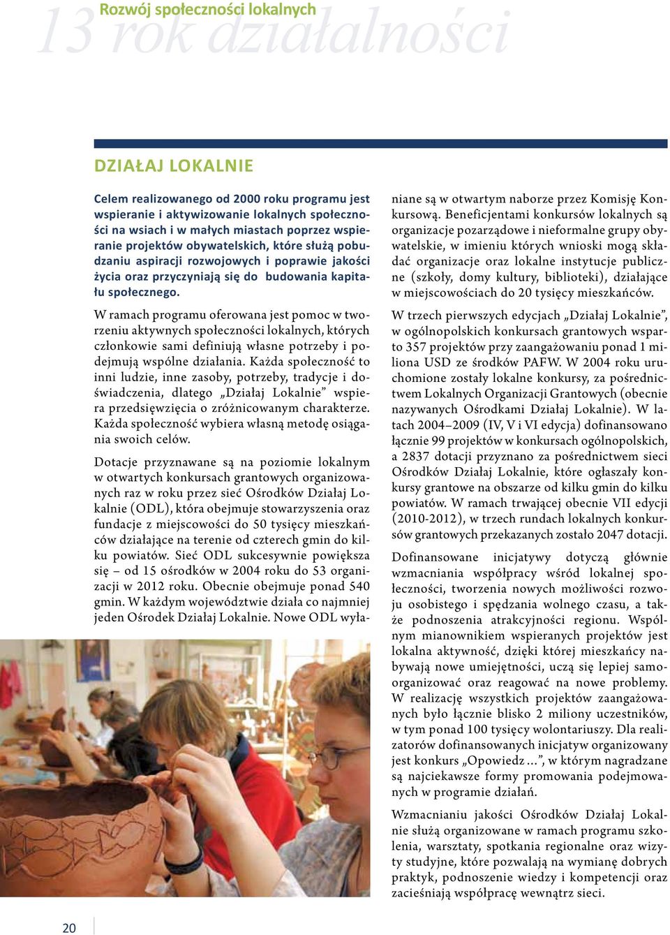 W ramach programu oferowana jest pomoc w tworzeniu aktywnych społeczności lokalnych, których członkowie sami definiują własne potrzeby i podejmują wspólne działania.