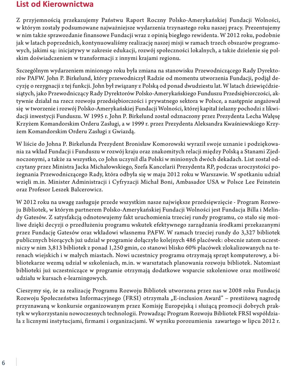 W 2012 roku, podobnie jak w latach poprzednich, kontynuowaliśmy realizację naszej misji w ramach trzech obszarów programowych, jakimi są: inicjatywy w zakresie edukacji, rozwój społeczności
