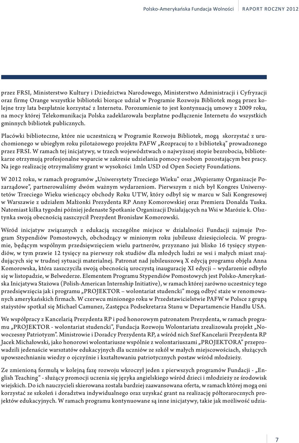 Porozumienie to jest kontynuacją umowy z 2009 roku, na mocy której Telekomunikacja Polska zadeklarowała bezpłatne podłączenie Internetu do wszystkich gminnych bibliotek publicznych.