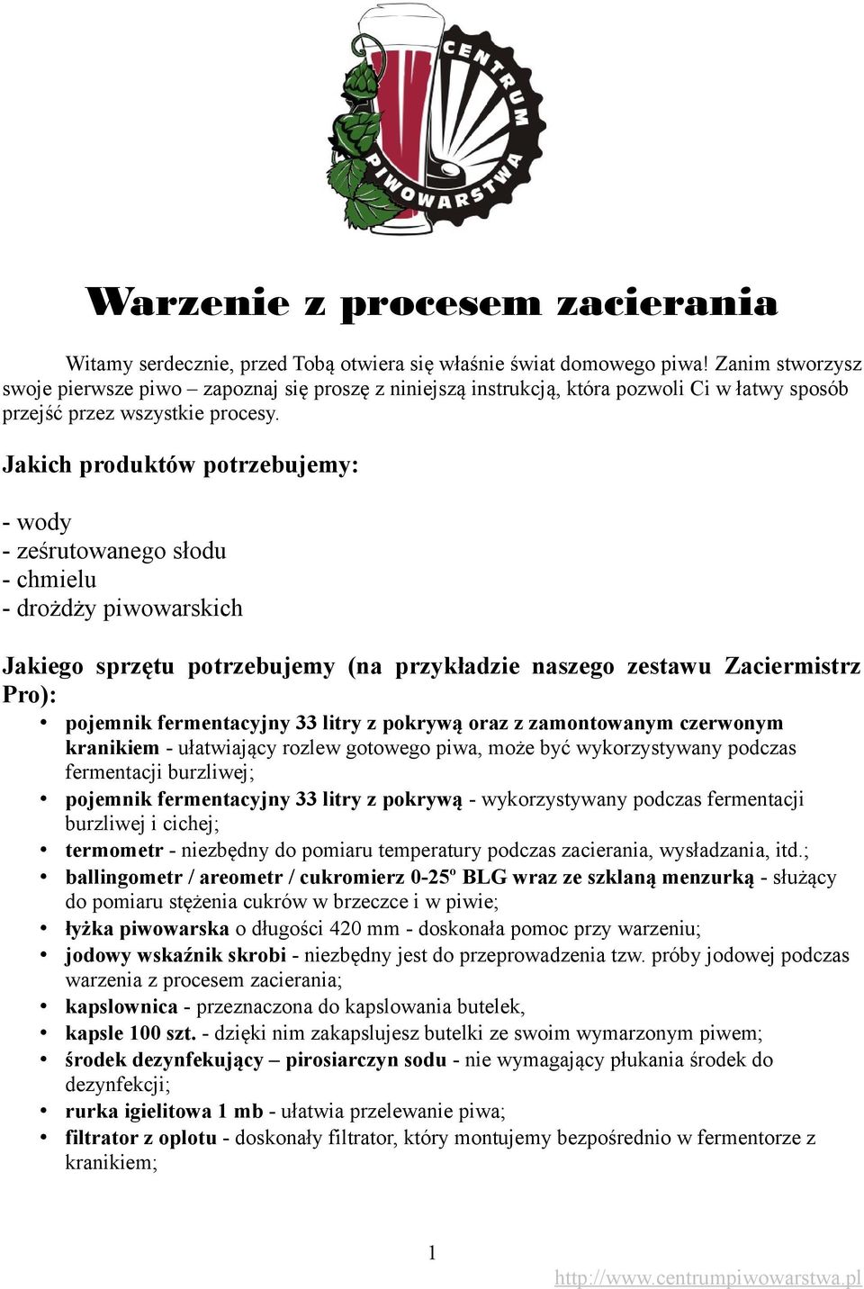 Jakich produktów potrzebujemy: - wody - ześrutowanego słodu - chmielu - drożdży piwowarskich Jakiego sprzętu potrzebujemy (na przykładzie naszego zestawu Zaciermistrz Pro): pojemnik fermentacyjny 33