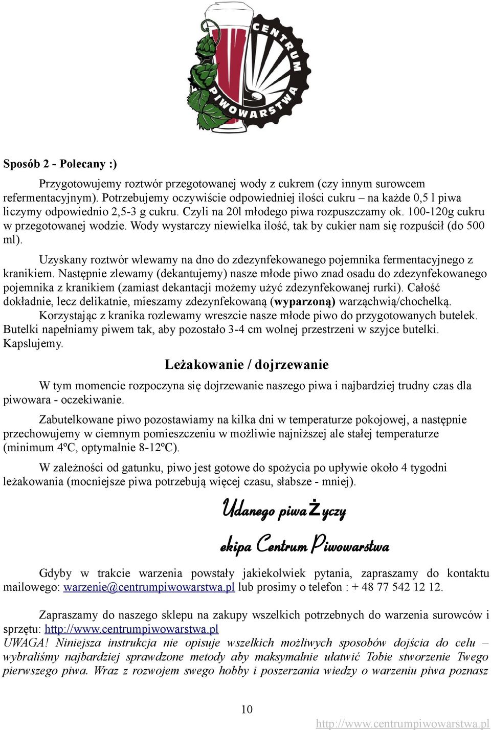 Wody wystarczy niewielka ilość, tak by cukier nam się rozpuścił (do 500 ml). Uzyskany roztwór wlewamy na dno do zdezynfekowanego pojemnika fermentacyjnego z kranikiem.