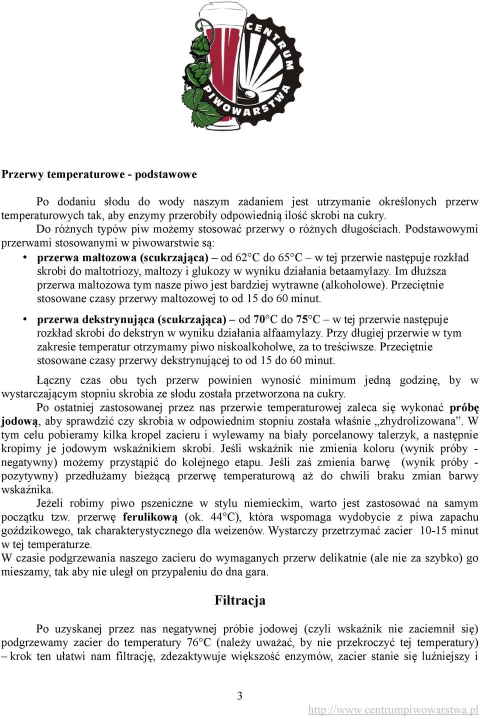 Podstawowymi przerwami stosowanymi w piwowarstwie są: przerwa maltozowa (scukrzająca) od 62 C do 65 C w tej przerwie następuje rozkład skrobi do maltotriozy, maltozy i glukozy w wyniku działania