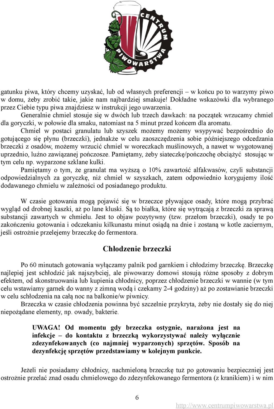 Generalnie chmiel stosuje się w dwóch lub trzech dawkach: na początek wrzucamy chmiel dla goryczki, w połowie dla smaku, natomiast na 5 minut przed końcem dla aromatu.