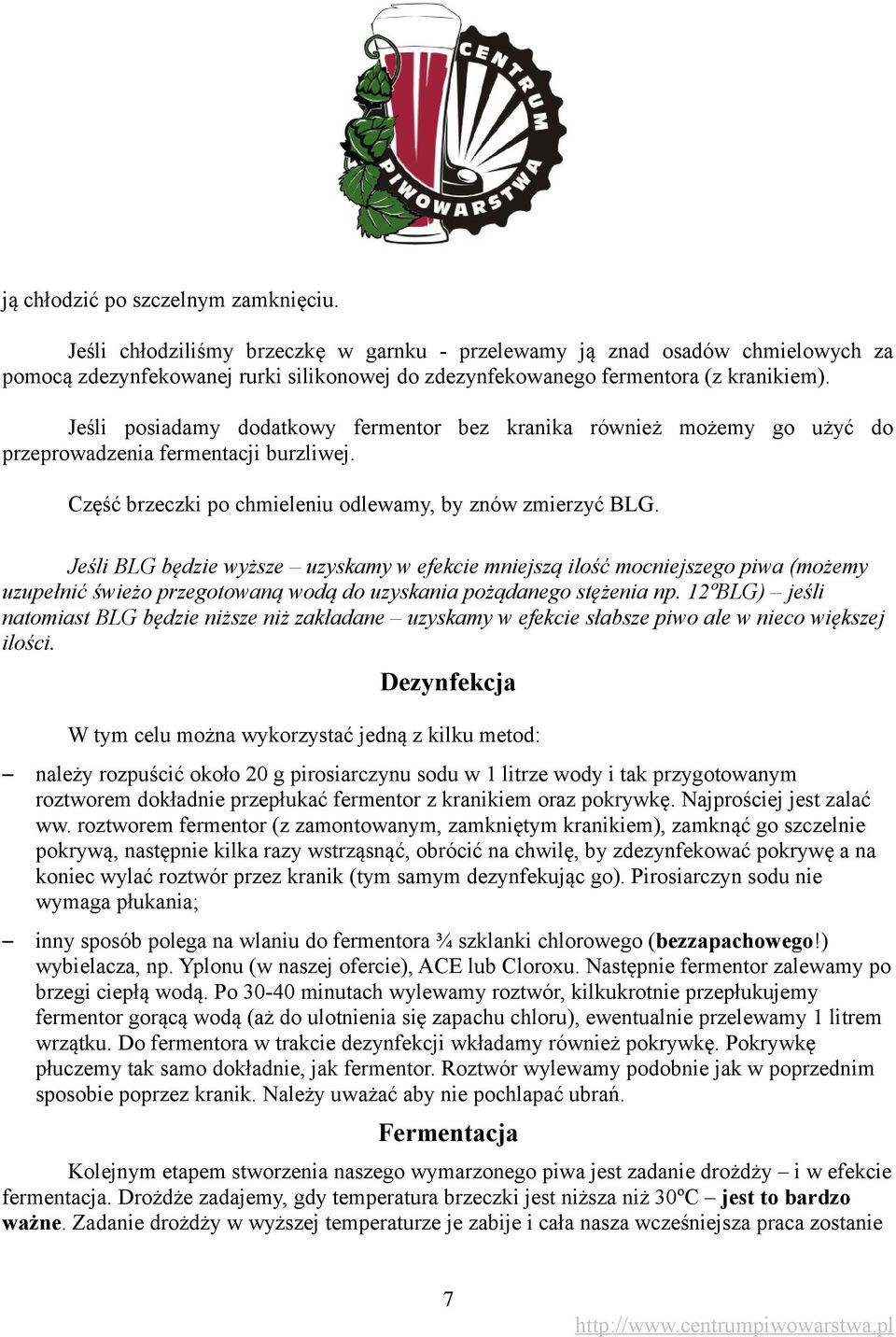 Jeśli posiadamy dodatkowy fermentor bez kranika również możemy go użyć do przeprowadzenia fermentacji burzliwej. Część brzeczki po chmieleniu odlewamy, by znów zmierzyć BLG.