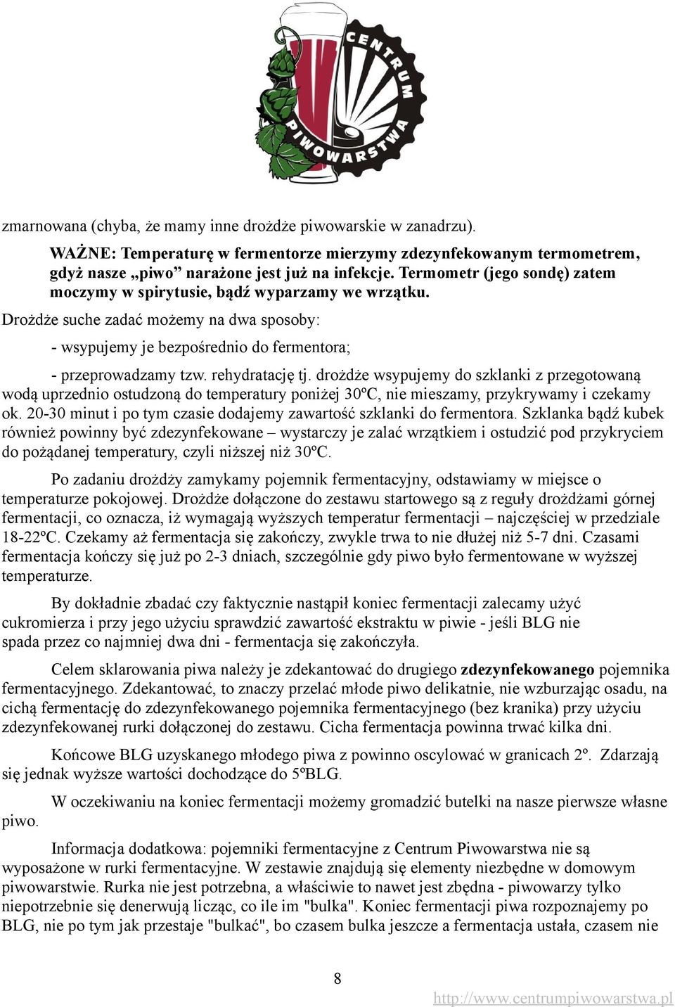 rehydratację tj. drożdże wsypujemy do szklanki z przegotowaną wodą uprzednio ostudzoną do temperatury poniżej 30ºC, nie mieszamy, przykrywamy i czekamy ok.