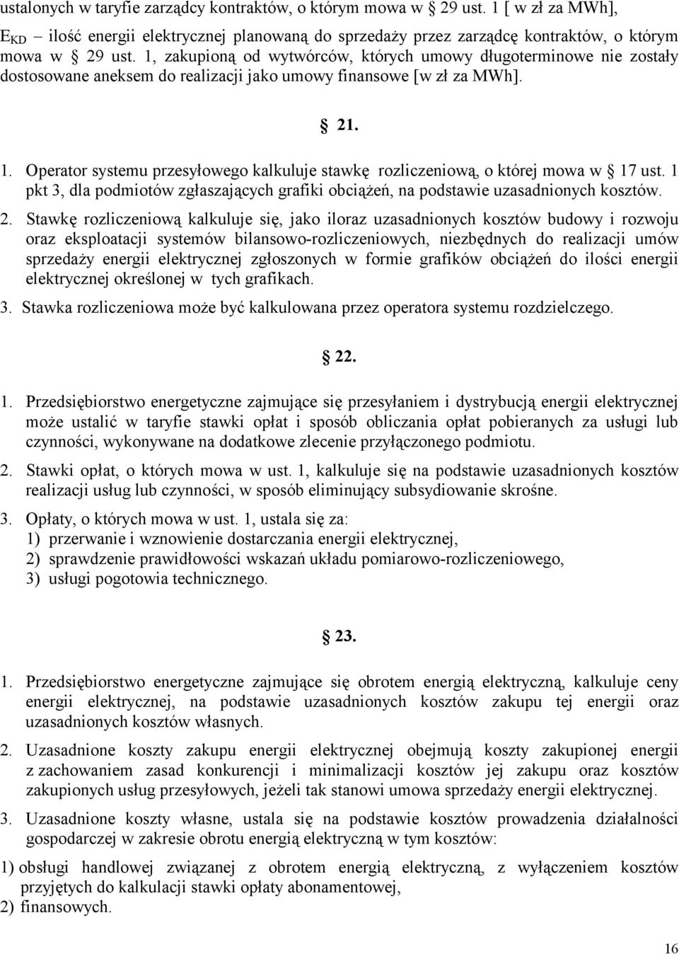 Operator systemu przesyłowego kalkuluje stawkę rozliczeniową, o której mowa w 17 ust. 1 pkt 3, dla podmiotów zgłaszających grafiki obciążeń, na podstawie uzasadnionych kosztów. 2.