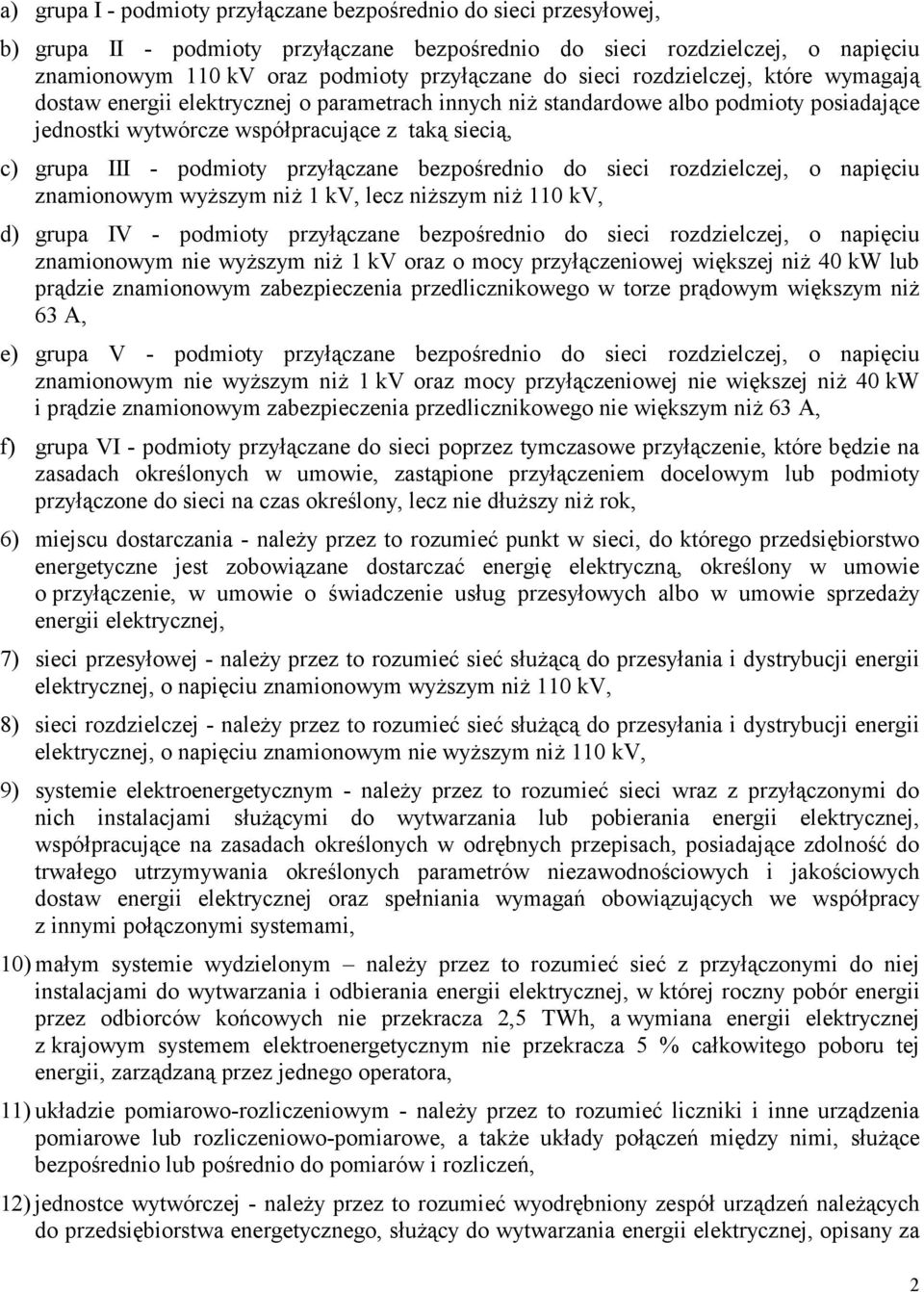 przyłączane bezpośrednio do sieci rozdzielczej, o napięciu znamionowym wyższym niż 1 kv, lecz niższym niż 110 kv, d) grupa IV - podmioty przyłączane bezpośrednio do sieci rozdzielczej, o napięciu