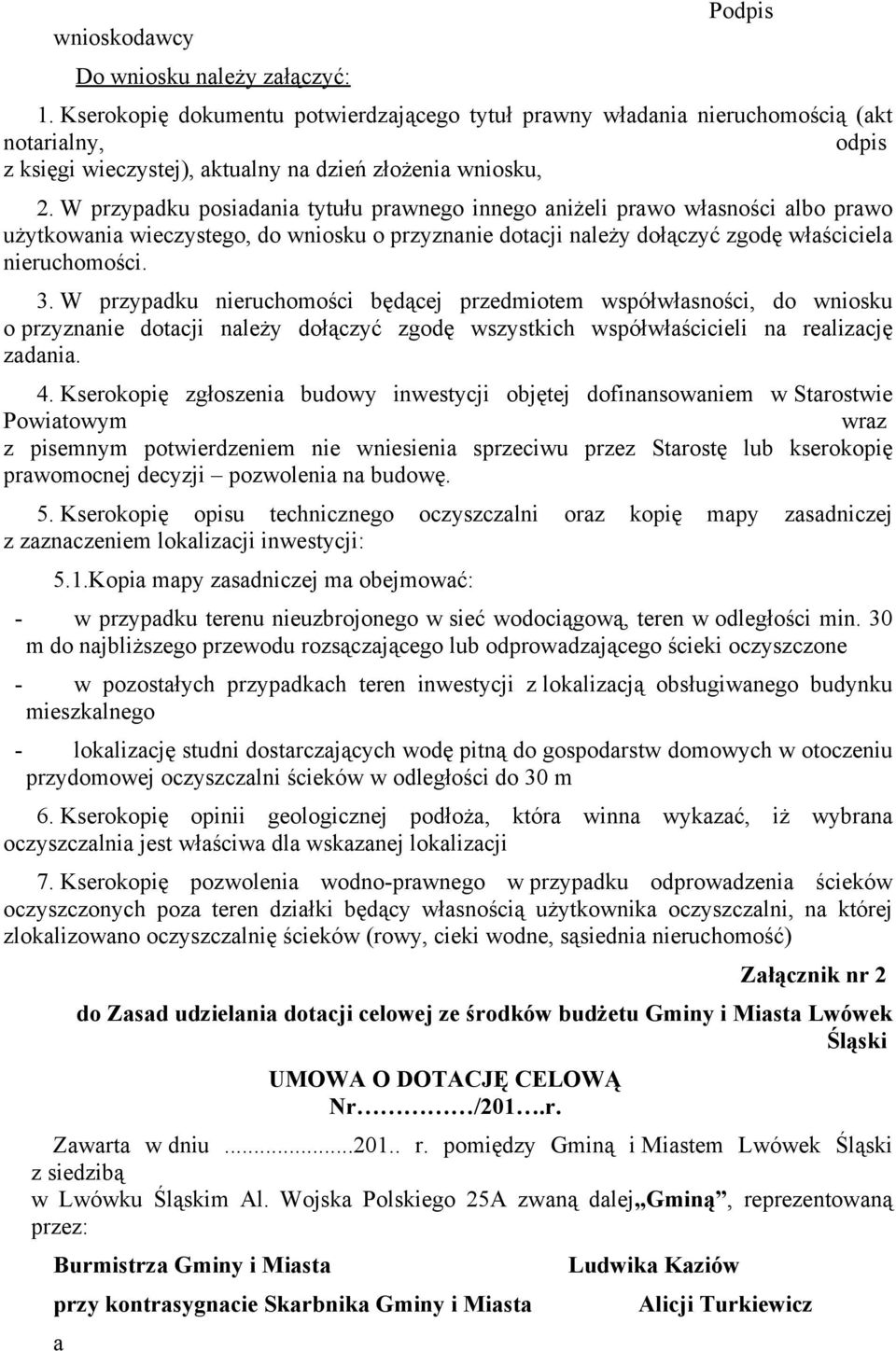 W przypadku posiadania tytułu prawnego innego aniżeli prawo własności albo prawo użytkowania wieczystego, do wniosku o przyznanie dotacji należy dołączyć zgodę właściciela nieruchomości. 3.