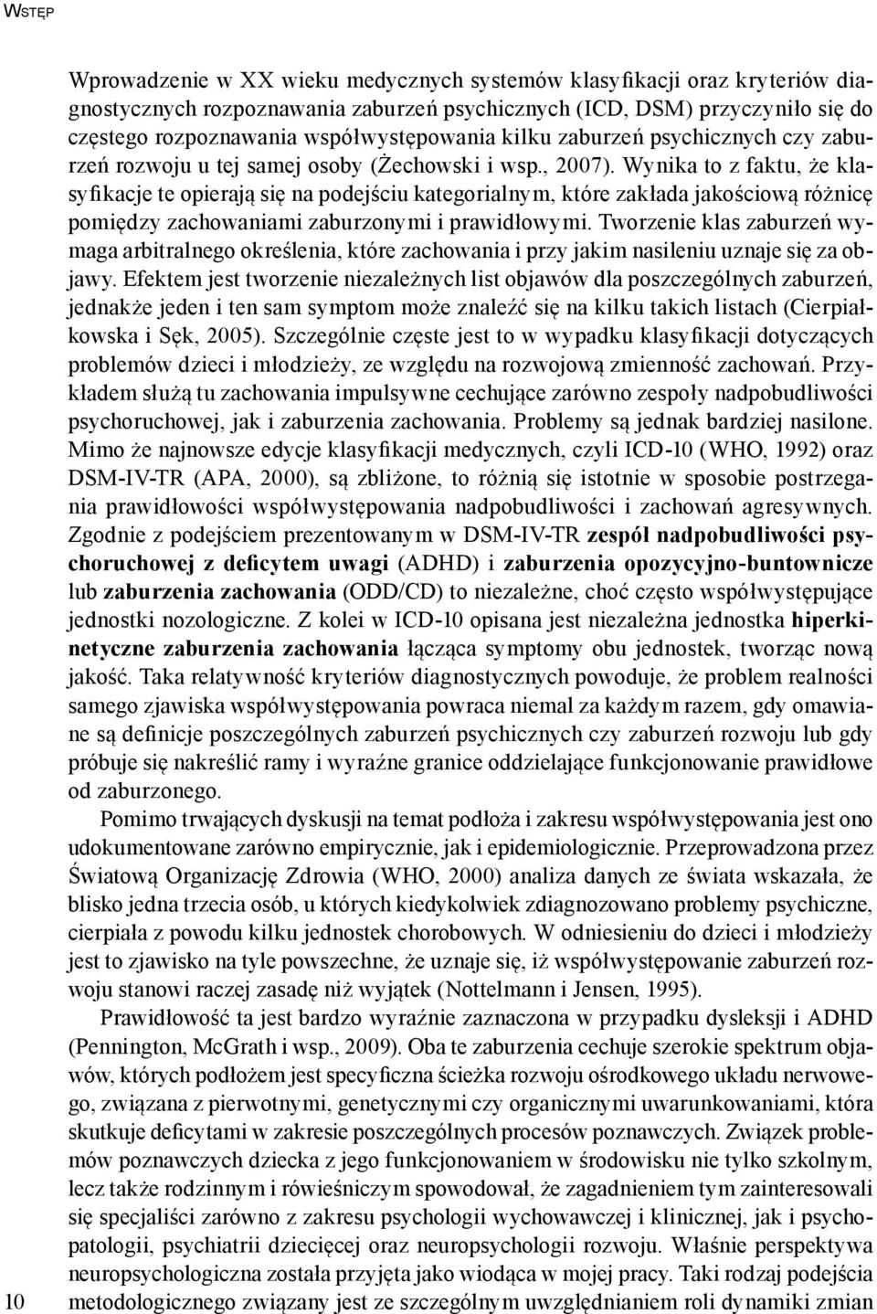 Wynika to z faktu, że klasyfikacje te opierają się na podejściu kategorialnym, które zakłada jakościową różnicę pomiędzy zachowaniami zaburzonymi i prawidłowymi.
