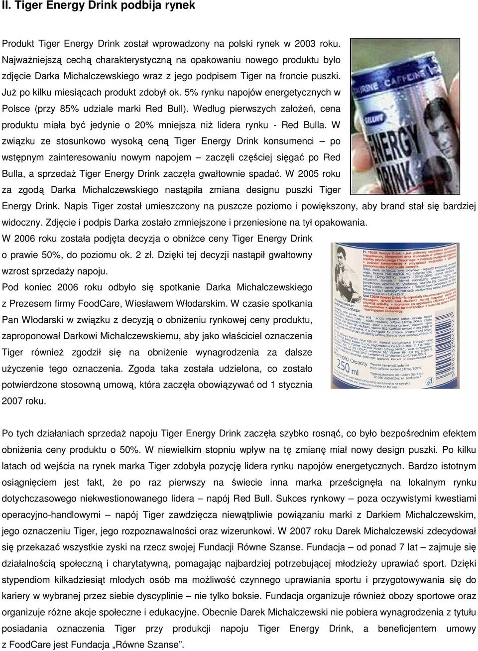 5% rynku napojów energetycznych w Polsce (przy 85% udziale marki Red Bull). Według pierwszych założeń, cena produktu miała być jedynie o 20% mniejsza niż lidera rynku - Red Bulla.