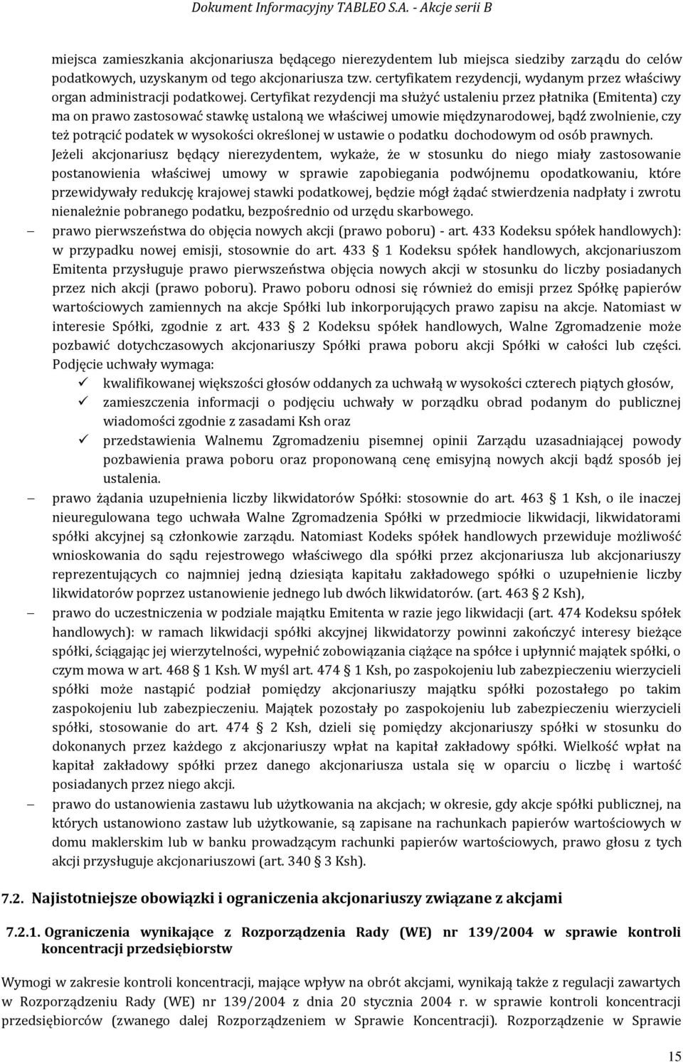 Certyfikat rezydencji ma służyć ustaleniu przez płatnika (Emitenta) czy ma on prawo zastosować stawkę ustaloną we właściwej umowie międzynarodowej, bądź zwolnienie, czy też potrącić podatek w