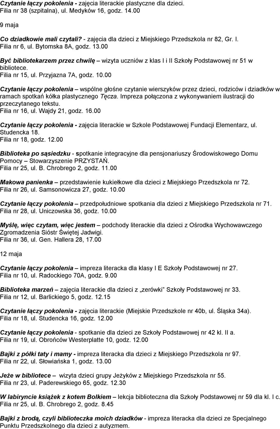 Filia nr 15, ul. Przyjazna 7A, godz. 10.00 Czytanie łączy pokolenia wspólne głośne czytanie wierszyków przez dzieci, rodziców i dziadków w ramach spotkań kółka plastycznego Tęcza.