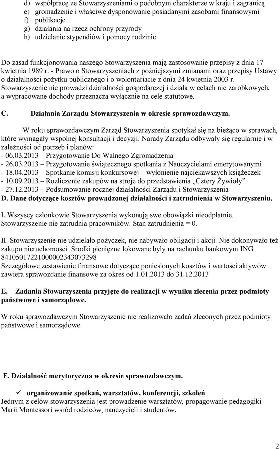 - Prawo o Stowarzyszeniach z późniejszymi zmianami oraz przepisy Ustawy o działalności pożytku publicznego i o wolontariacie z dnia 24 kwietnia 2003 r.