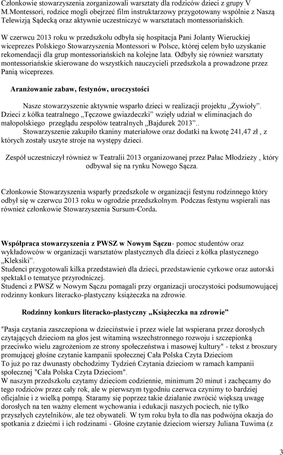 W czerwcu 2013 roku w przedszkolu odbyła się hospitacja Pani Jolanty Wieruckiej wiceprezes Polskiego Stowarzyszenia Montessori w Polsce, której celem było uzyskanie rekomendacji dla grup