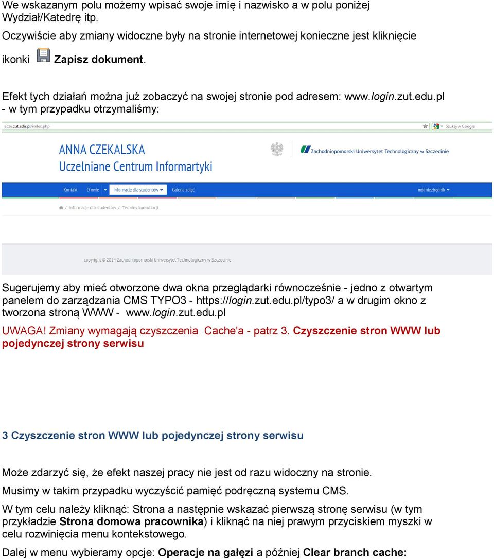 pl - w tym przypadku otrzymaliśmy: Sugerujemy aby mieć otworzone dwa okna przeglądarki równocześnie - jedno z otwartym panelem do zarządzania CMS TYPO3 - https://login.zut.edu.