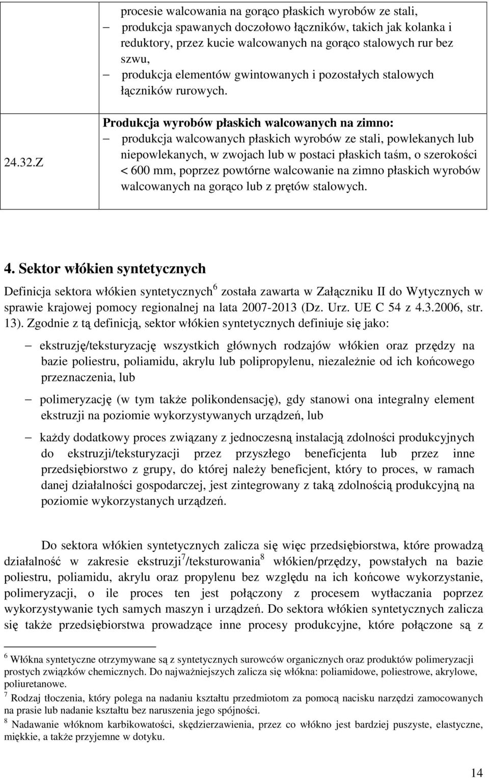 Z Produkcja wyrobów płaskich walcowanych na zimno: produkcja walcowanych płaskich wyrobów ze stali, powlekanych lub niepowlekanych, w zwojach lub w postaci płaskich taśm, o szerokości < 600 mm,