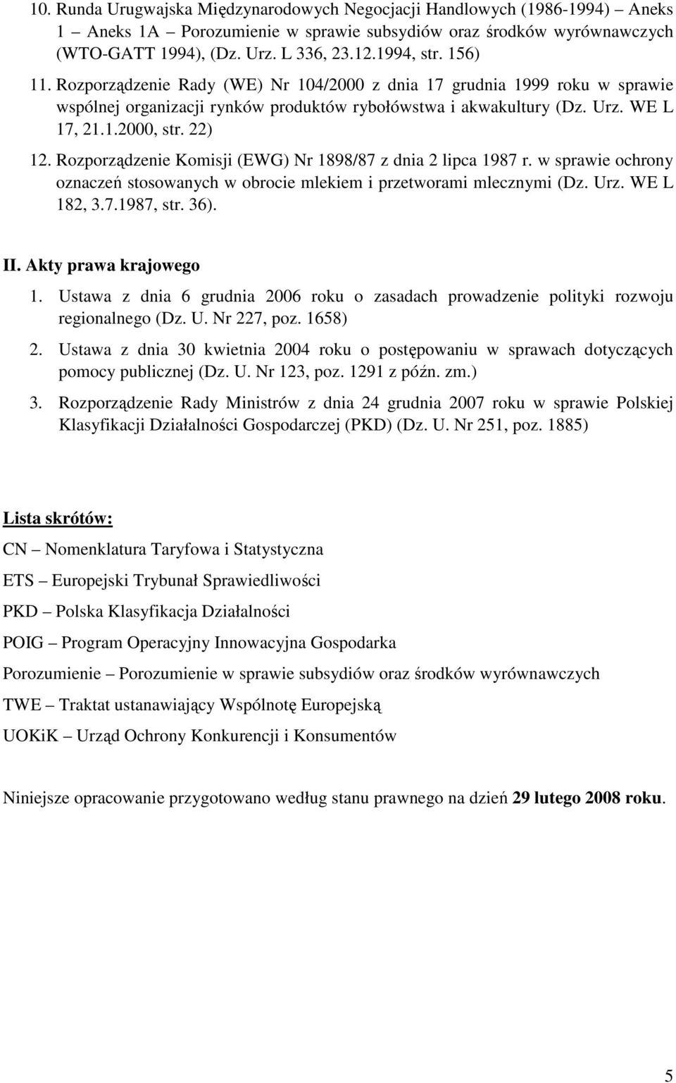 Rozporządzenie Komisji (EWG) Nr 1898/87 z dnia 2 lipca 1987 r. w sprawie ochrony oznaczeń stosowanych w obrocie mlekiem i przetworami mlecznymi (Dz. Urz. WE L 182, 3.7.1987, str. 36). II.