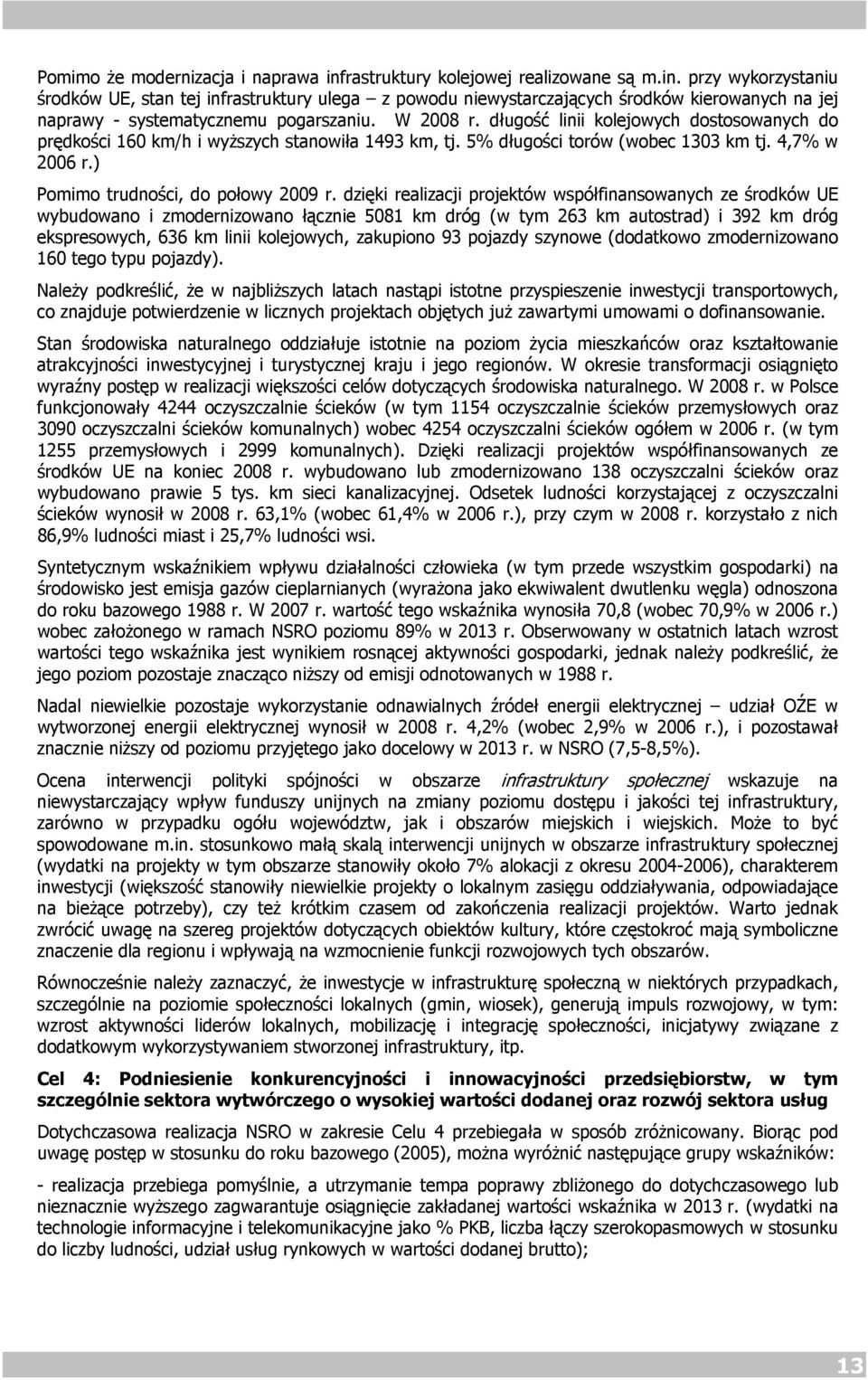 dzięki realizacji projektów współfinansowanych ze środków UE wybudowano i zmodernizowano łącznie 5081 km dróg (w tym 263 km autostrad) i 392 km dróg ekspresowych, 636 km linii kolejowych, zakupiono