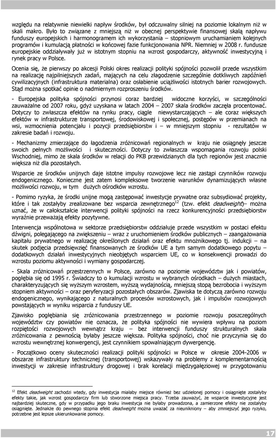 płatności w końcowej fazie funkcjonowania NPR. Niemniej w 2008 r. fundusze europejskie oddziaływały już w istotnym stopniu na wzrost gospodarczy, aktywność inwestycyjną i rynek pracy w Polsce.