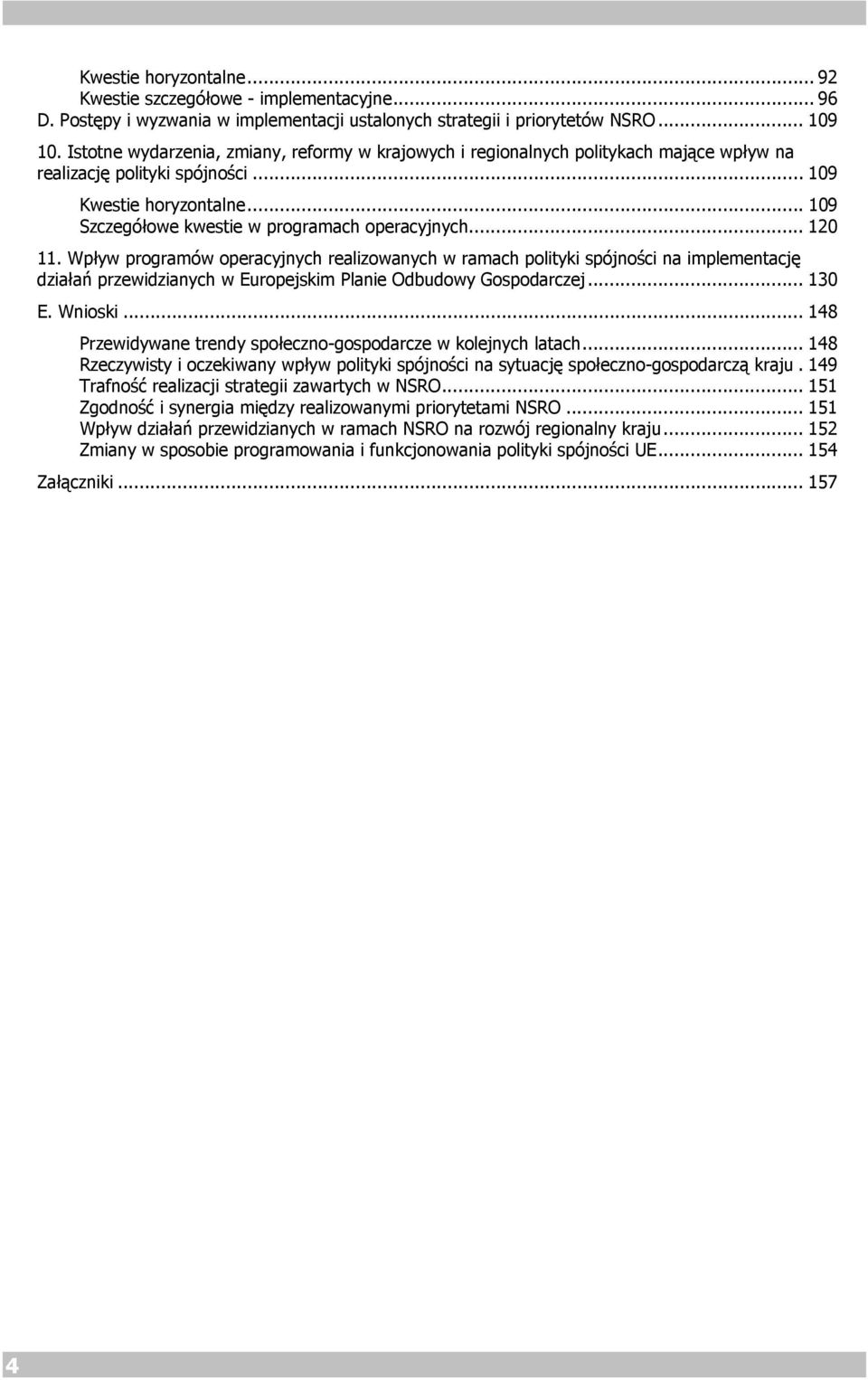 .. 120 11. Wpływ programów operacyjnych realizowanych w ramach polityki spójności na implementację działań przewidzianych w Europejskim Planie Odbudowy Gospodarczej... 130 E. Wnioski.
