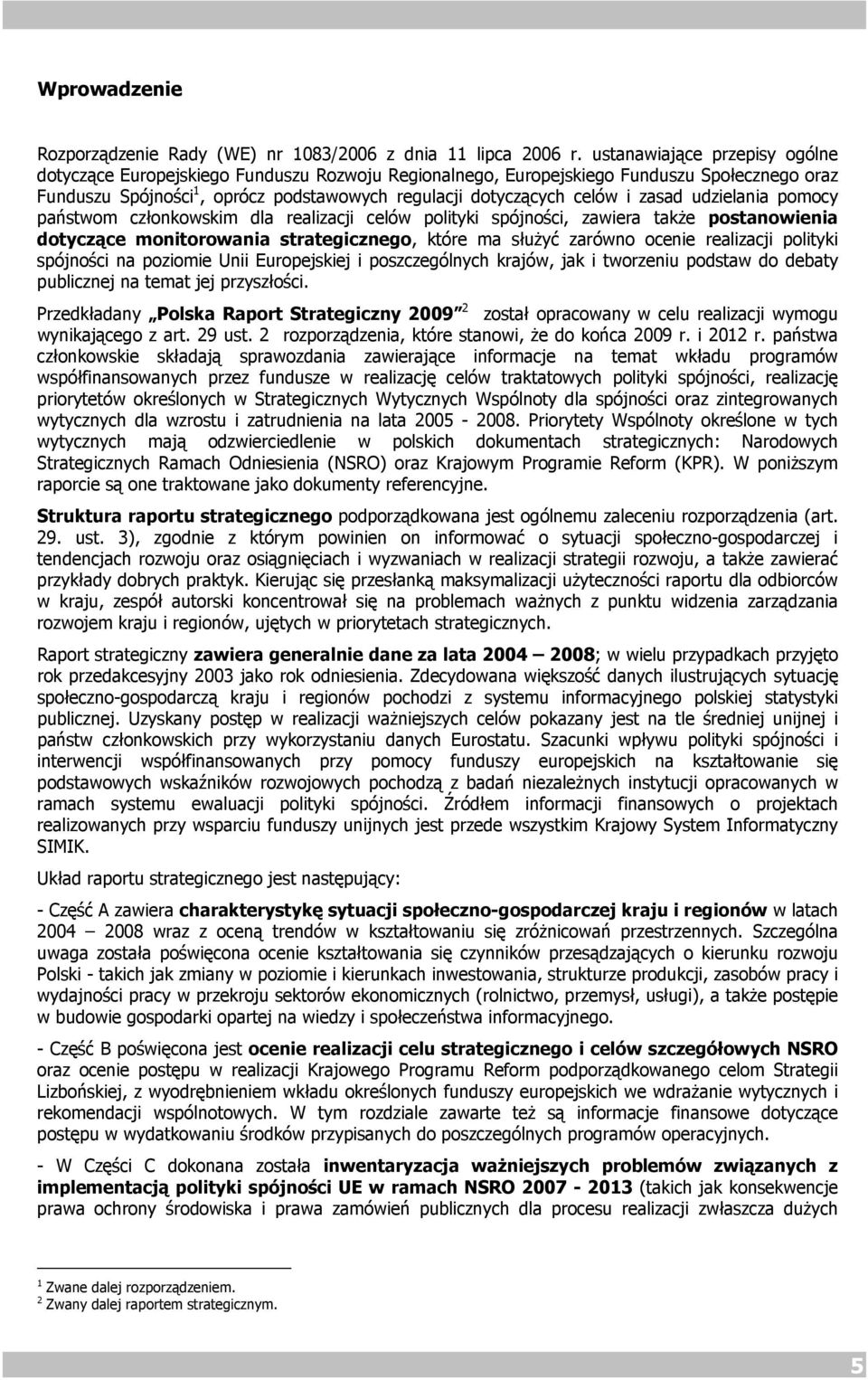 zasad udzielania pomocy państwom członkowskim dla realizacji celów polityki spójności, zawiera także postanowienia dotyczące monitorowania strategicznego, które ma służyć zarówno ocenie realizacji