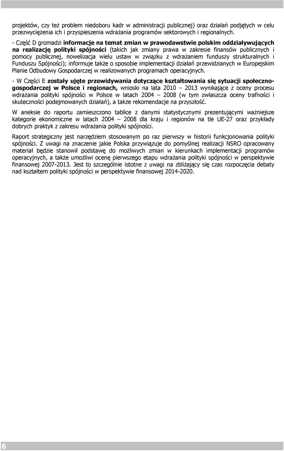 nowelizacja wielu ustaw w związku z wdrażaniem funduszy strukturalnych i Funduszu Spójności); informuje także o sposobie implementacji działań przewidzianych w Europejskim Planie Odbudowy