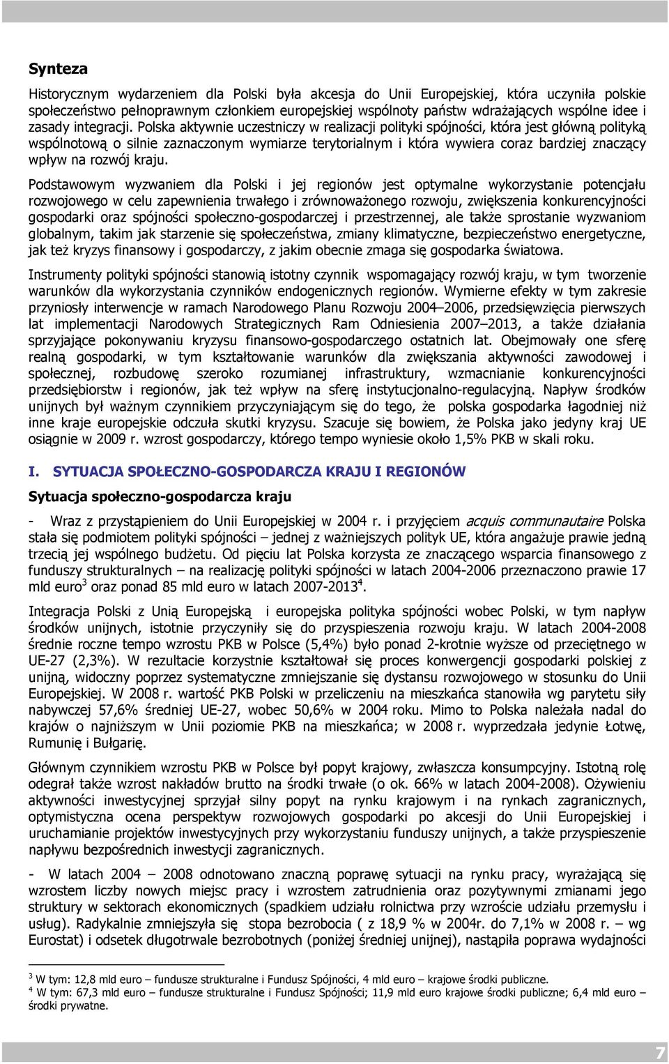 Polska aktywnie uczestniczy w realizacji polityki spójności, która jest główną polityką wspólnotową o silnie zaznaczonym wymiarze terytorialnym i która wywiera coraz bardziej znaczący wpływ na rozwój