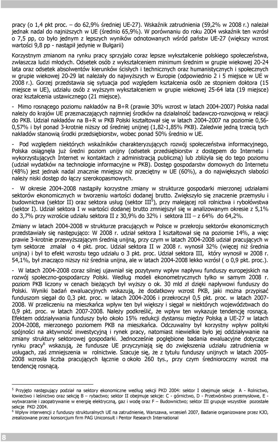 zmianom na rynku pracy sprzyjało coraz lepsze wykształcenie polskiego społeczeństwa, zwłaszcza ludzi młodych.