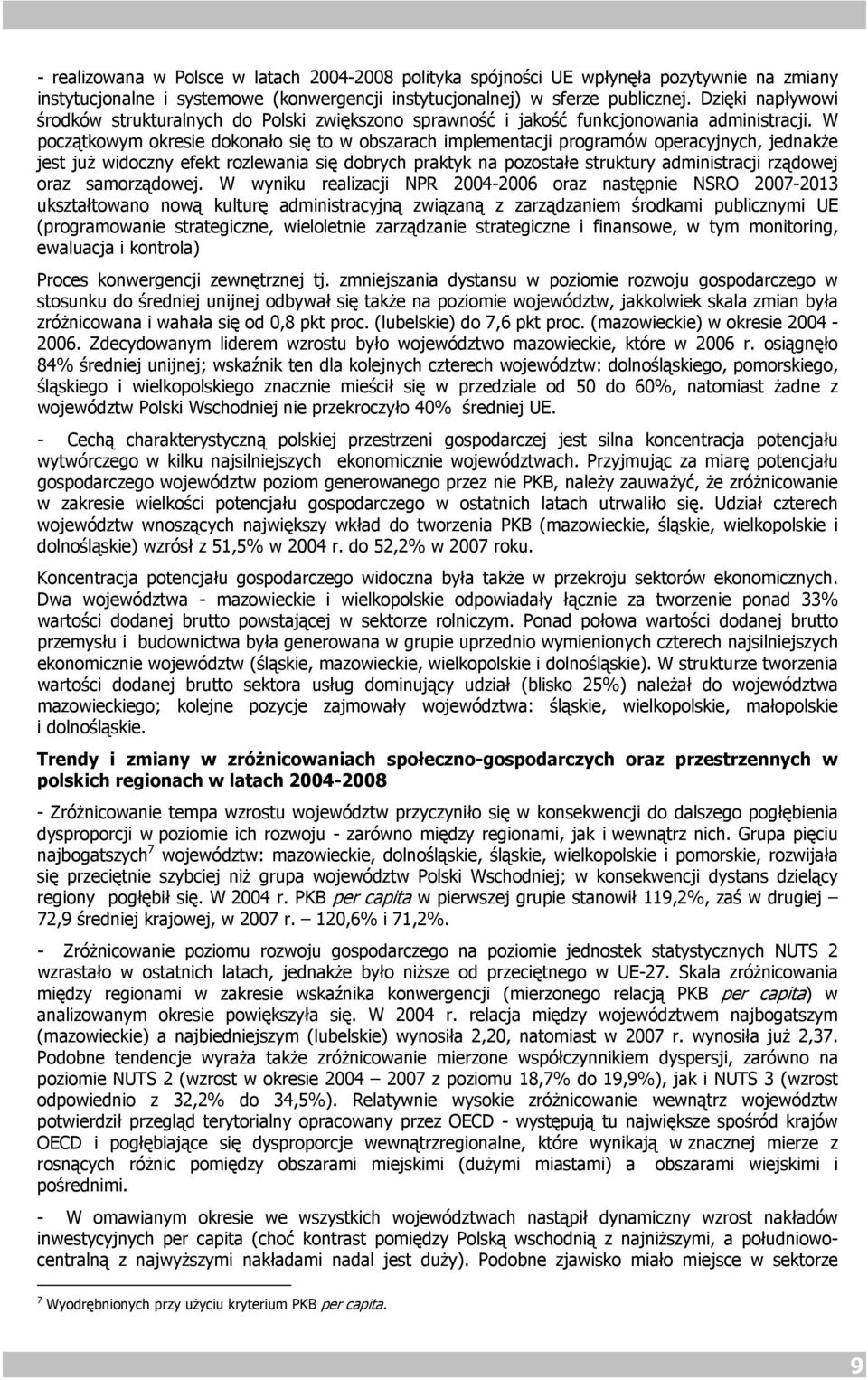 W początkowym okresie dokonało się to w obszarach implementacji programów operacyjnych, jednakże jest już widoczny efekt rozlewania się dobrych praktyk na pozostałe struktury administracji rządowej