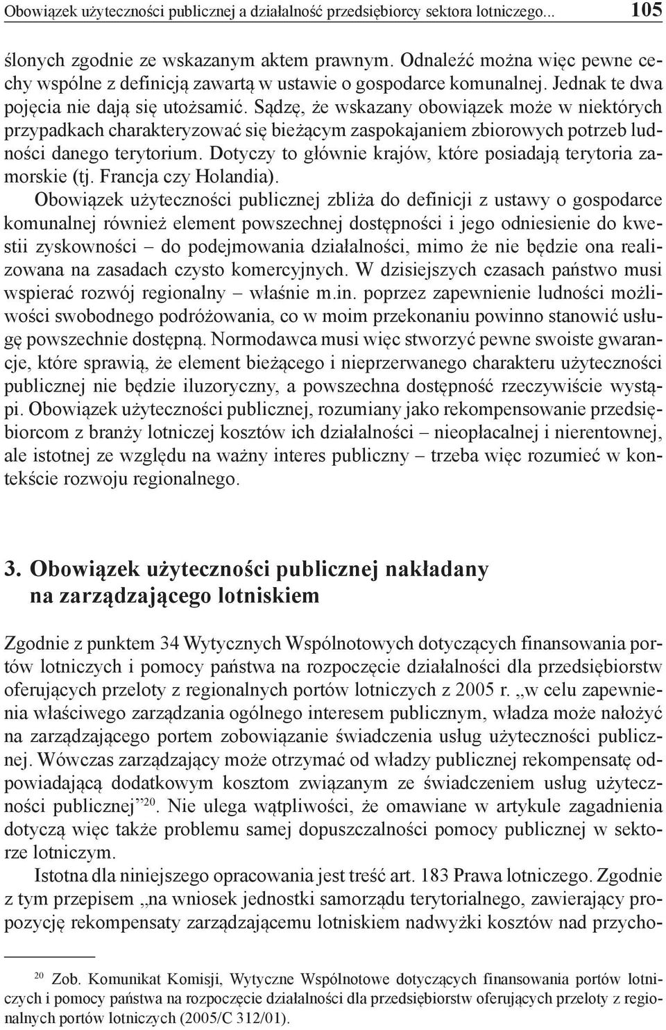 Sądzę, że wskazany obowiązek może w niektórych przypadkach charakteryzować się bieżącym zaspokajaniem zbiorowych potrzeb ludności danego terytorium.