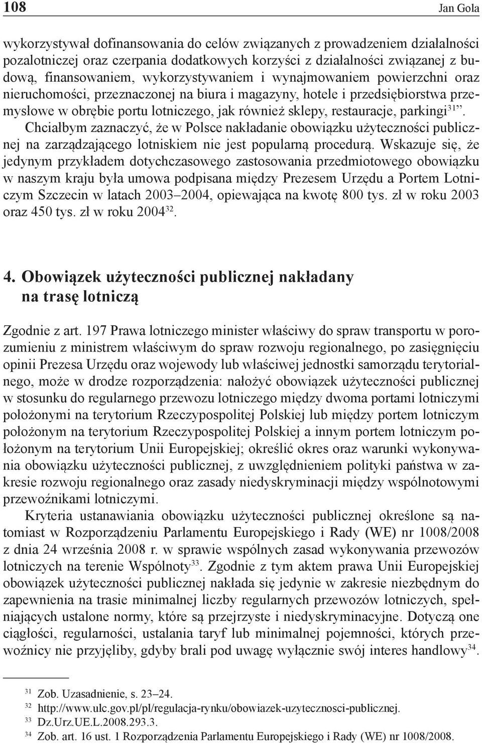 parkingi 31. Chciałbym zaznaczyć, że w Polsce nakładanie obowiązku użyteczności publicznej na zarządzającego lotniskiem nie jest popularną procedurą.