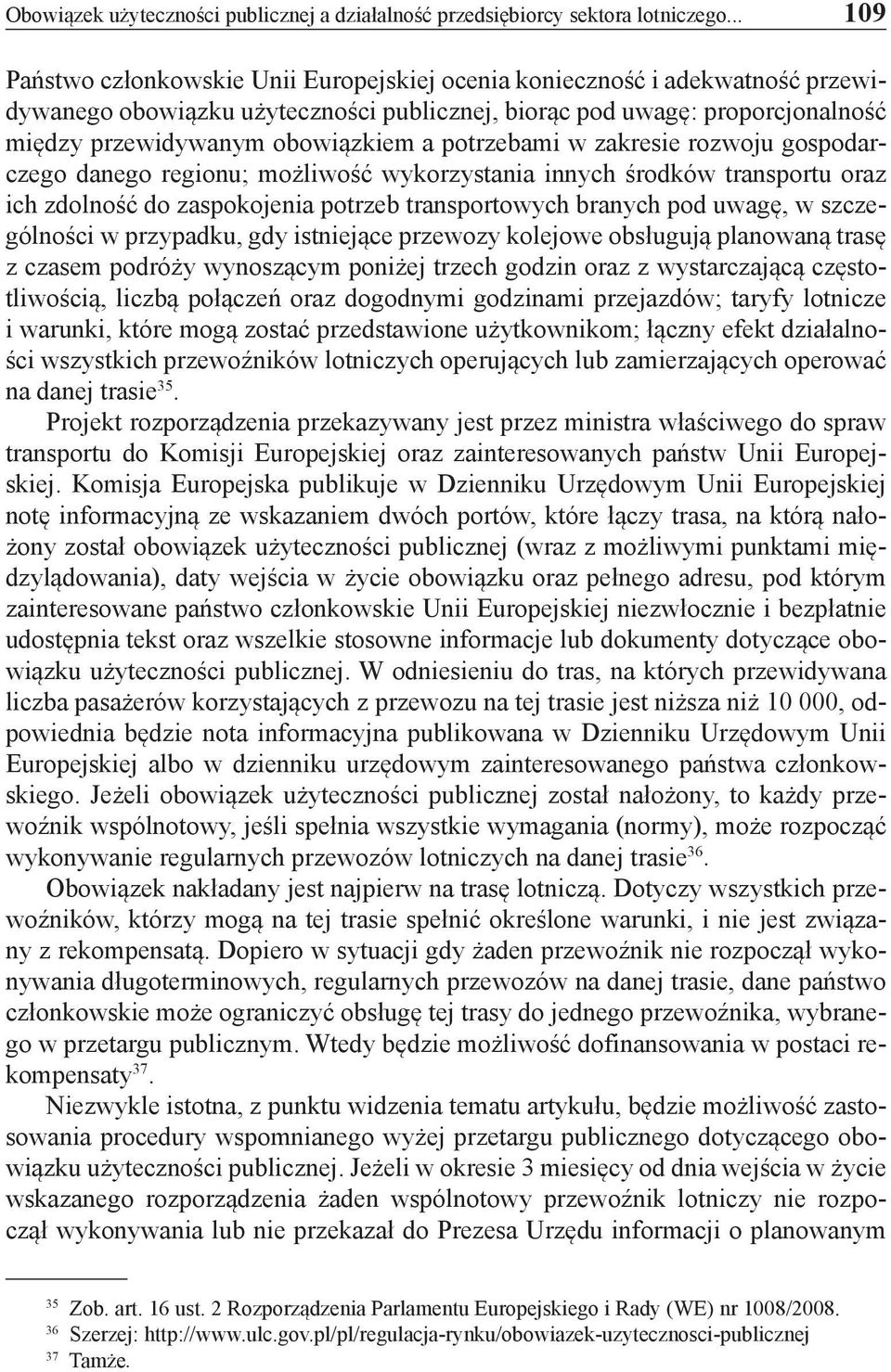 potrzebami w zakresie rozwoju gospodarczego danego regionu; możliwość wykorzystania innych środków transportu oraz ich zdolność do zaspokojenia potrzeb transportowych branych pod uwagę, w