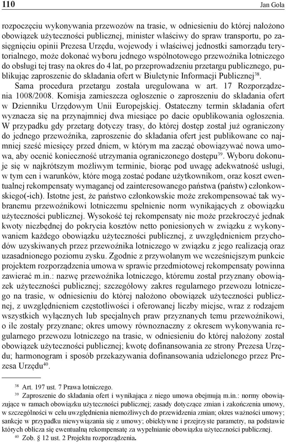 publicznego, publikując zaproszenie do składania ofert w Biuletynie Informacji Publicznej 38. Sama procedura przetargu została uregulowana w art. 17 Rozporządzenia 1008/2008.