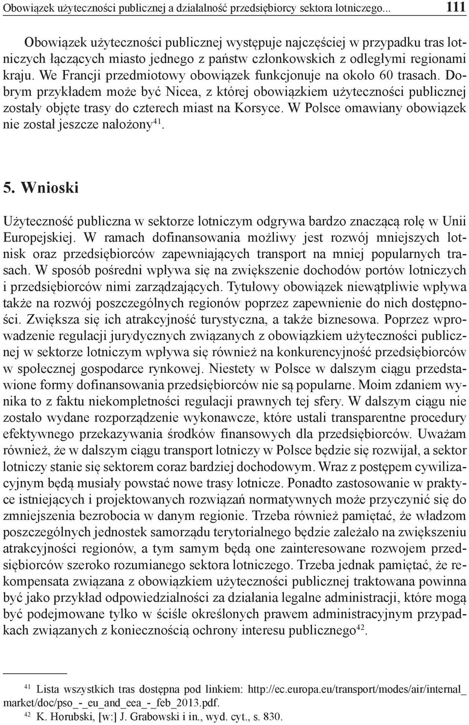 We Francji przedmiotowy obowiązek funkcjonuje na około 60 trasach. Dobrym przykładem może być Nicea, z której obowiązkiem użyteczności publicznej zostały objęte trasy do czterech miast na Korsyce.